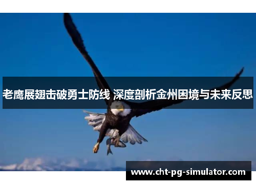 老鹰展翅击破勇士防线 深度剖析金州困境与未来反思