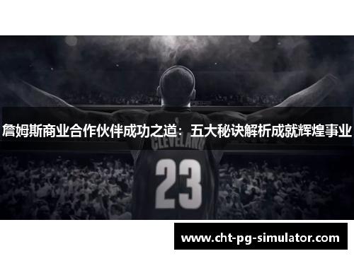 詹姆斯商业合作伙伴成功之道：五大秘诀解析成就辉煌事业