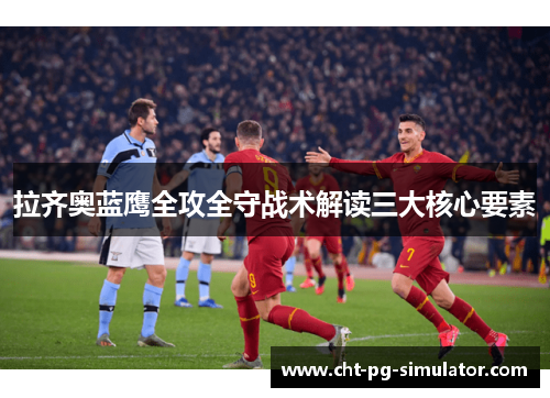 拉齐奥蓝鹰全攻全守战术解读三大核心要素