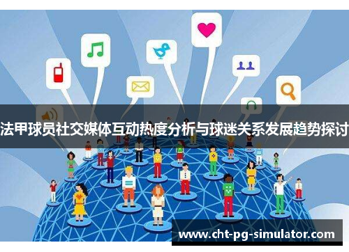 法甲球员社交媒体互动热度分析与球迷关系发展趋势探讨