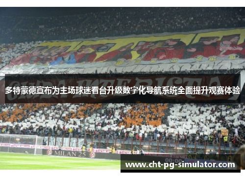 多特蒙德宣布为主场球迷看台升级数字化导航系统全面提升观赛体验