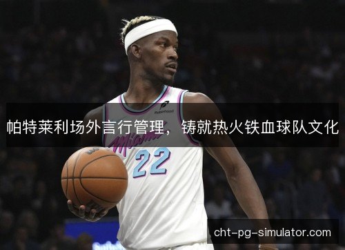 帕特莱利场外言行管理，铸就热火铁血球队文化